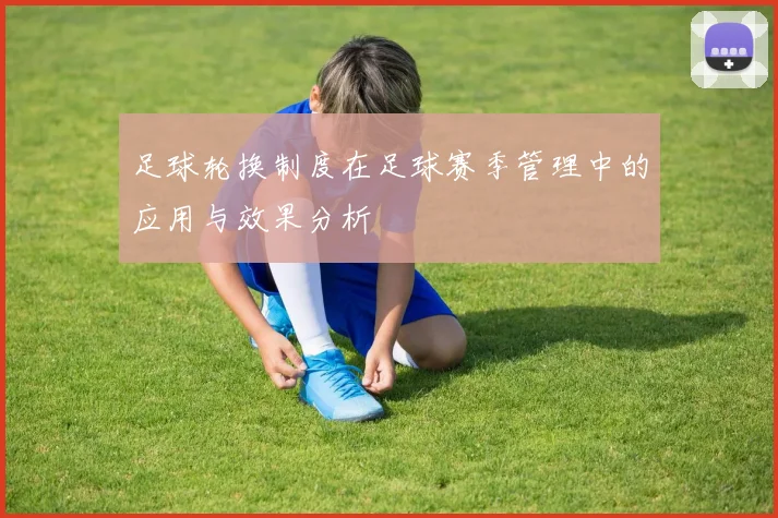 足球轮换制度在足球赛季管理中的应用与效果分析