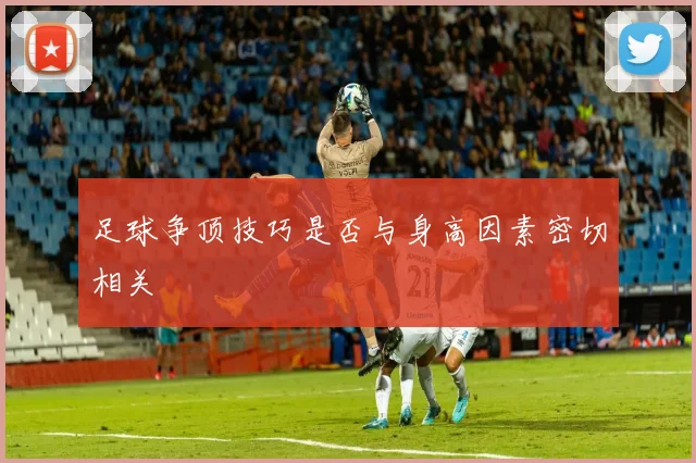 足球争顶技巧是否与身高因素密切相关